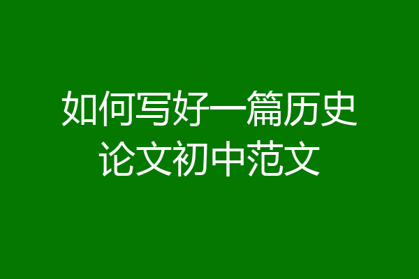 如何写好一篇历史论文初中范文
