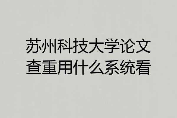 苏州科技大学论文查重用什么系统看