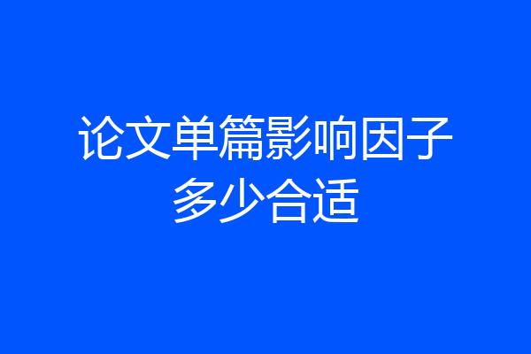论文单篇影响因子多少合适