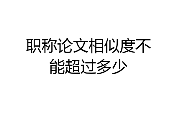 职称论文相似度不能超过多少