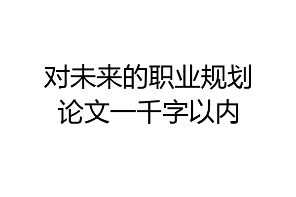 对未来的职业规划论文一千字以内