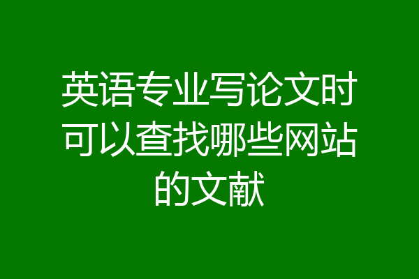 英语专业写论文时可以查找哪些网站的文献