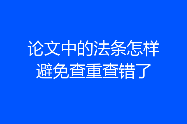 论文中的法条怎样避免查重查错了