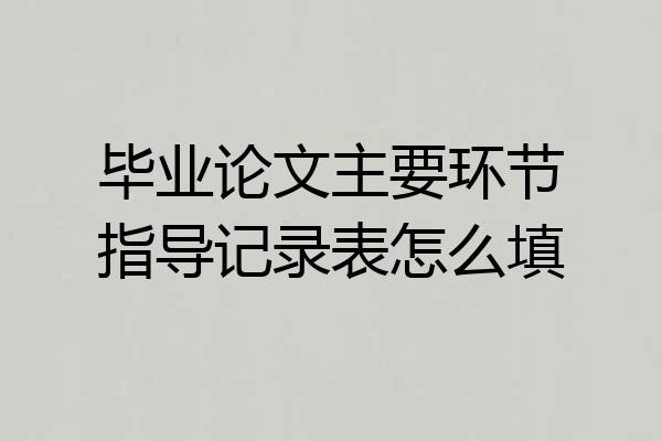 毕业论文主要环节指导记录表怎么填