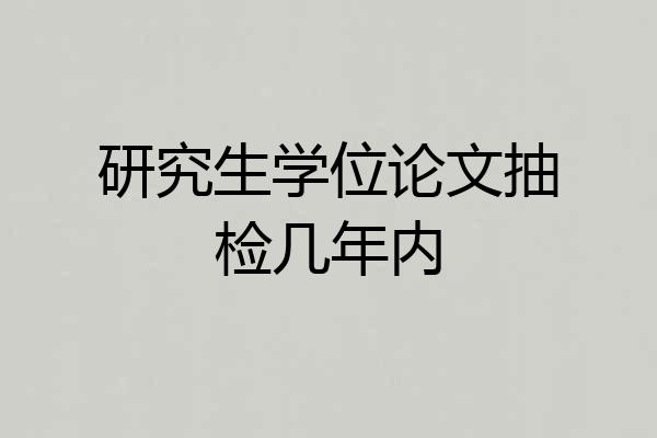 研究生学位论文抽检几年内