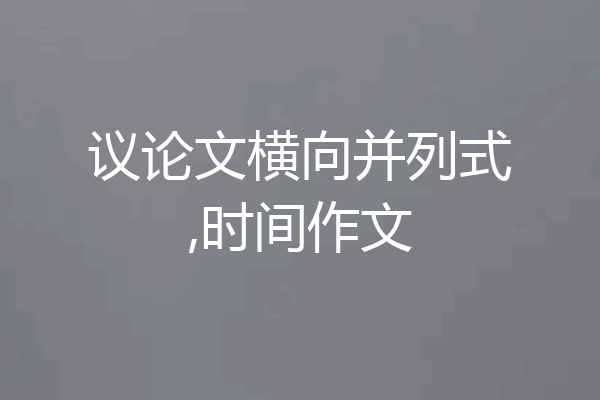 议论文横向并列式,时间作文