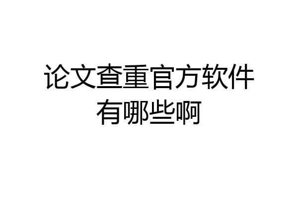 论文查重官方软件有哪些啊