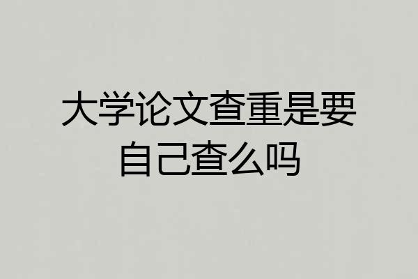 大学论文查重是要自己查么吗