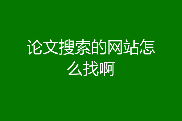 论文搜索的网站怎么找啊