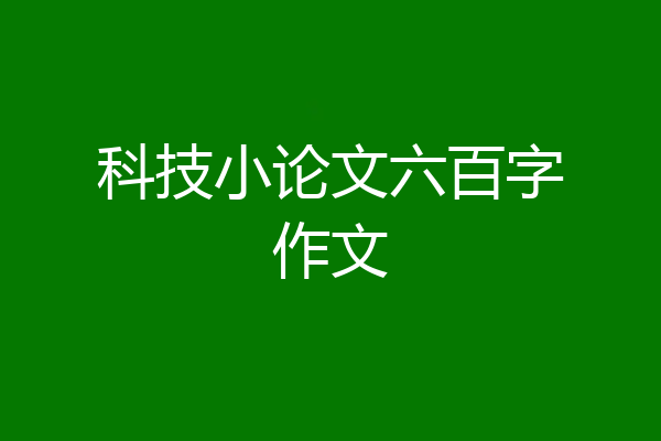 科技小论文六百字作文