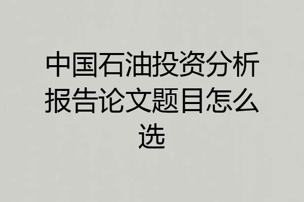 中国石油投资分析报告论文题目怎么选