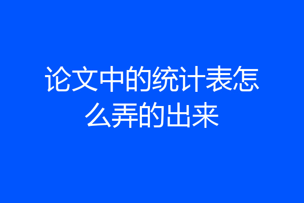 论文中的统计表怎么弄的出来