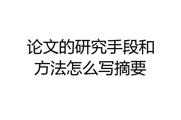 论文的研究手段和方法怎么写摘要