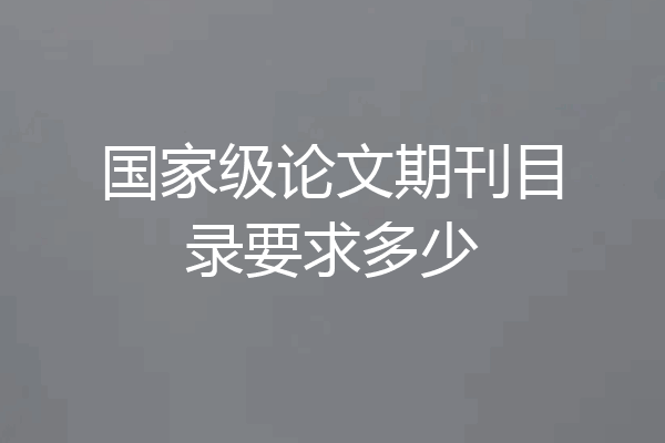 国家级论文期刊目录要求多少