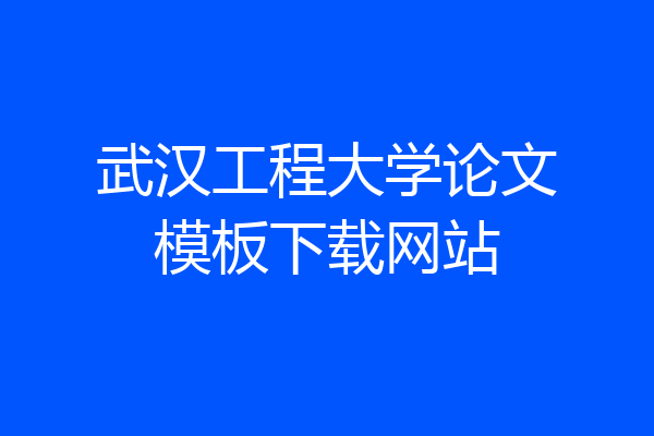 武汉工程大学论文模板下载网站