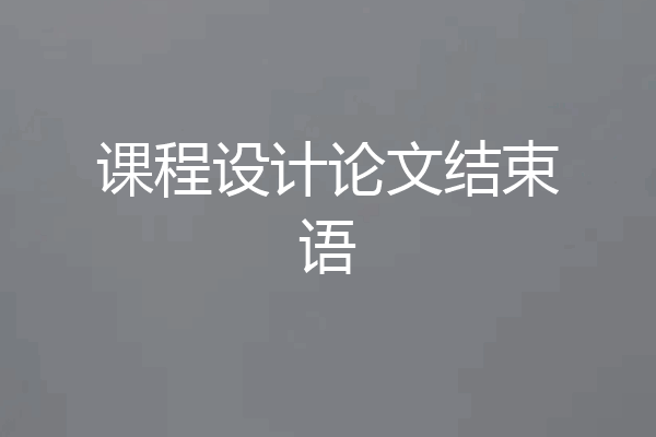 课程设计论文结束语