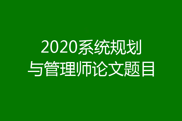 2020系统规划与管理师论文题目
