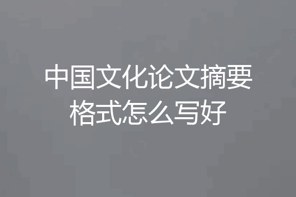 中国文化论文摘要格式怎么写好
