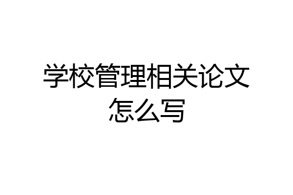 学校管理相关论文怎么写