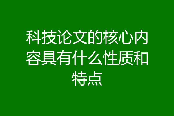 科技论文的核心内容具有什么性质和特点