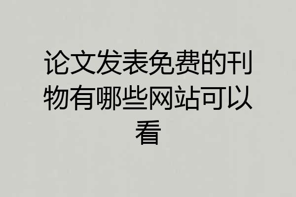 论文发表免费的刊物有哪些网站可以看