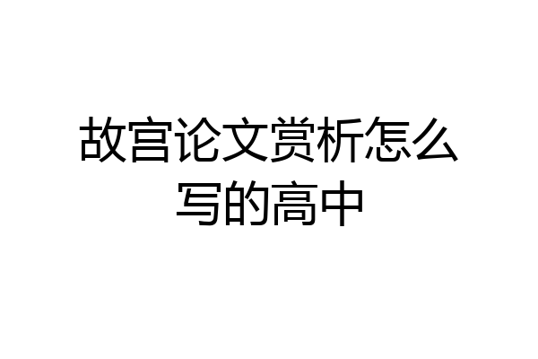 故宫论文赏析怎么写的高中