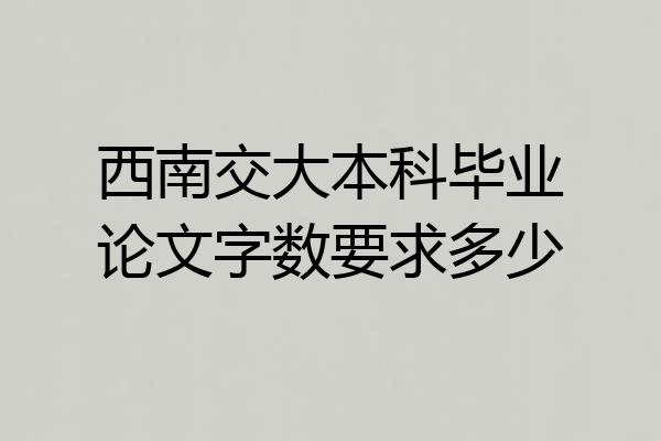 西南交大本科毕业论文字数要求多少