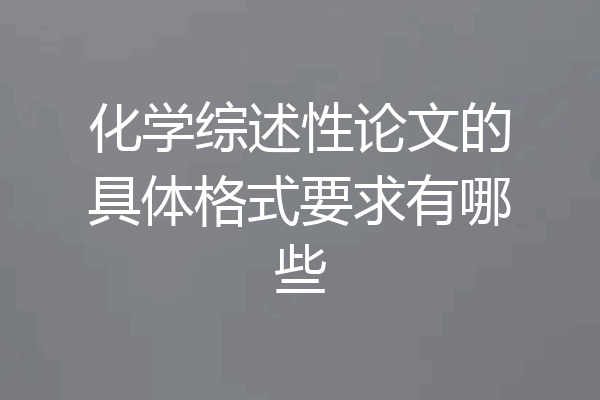 化学综述性论文的具体格式要求有哪些