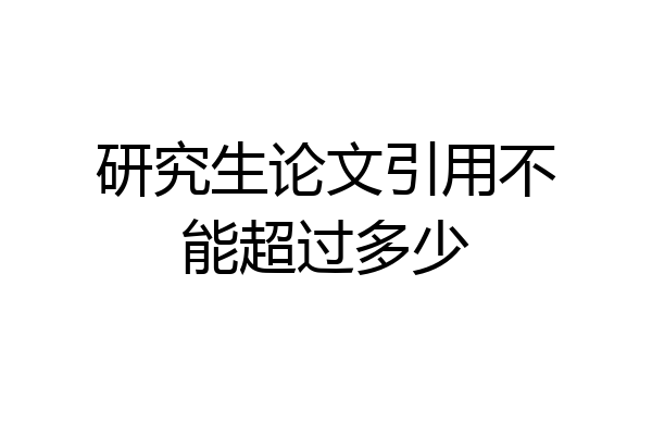 研究生论文引用不能超过多少