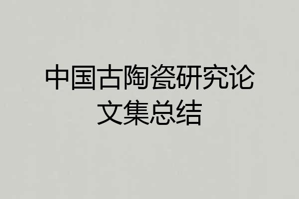 中国古陶瓷研究论文集总结