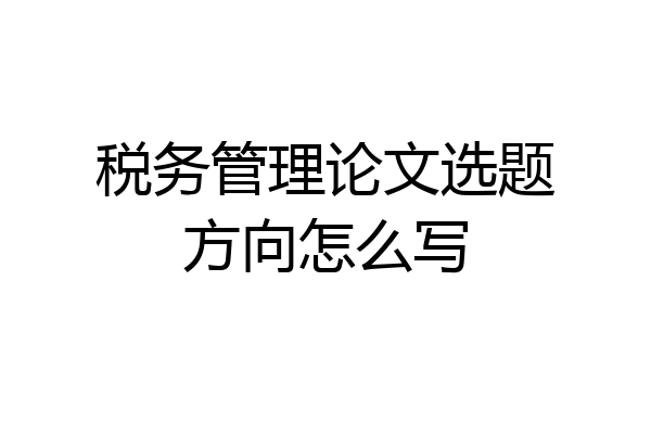 税务管理论文选题方向怎么写