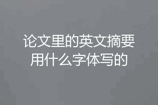 论文里的英文摘要用什么字体写的