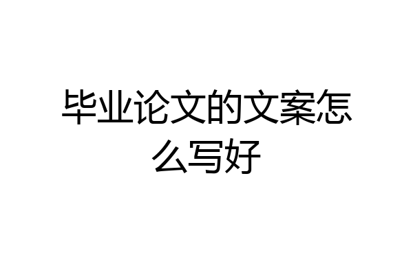 毕业论文的文案怎么写好