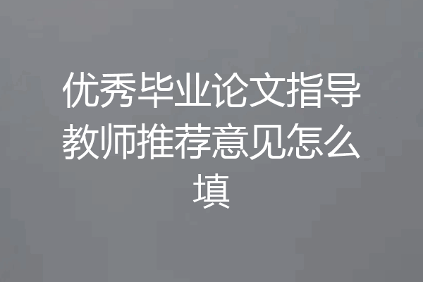 优秀毕业论文指导教师推荐意见怎么填
