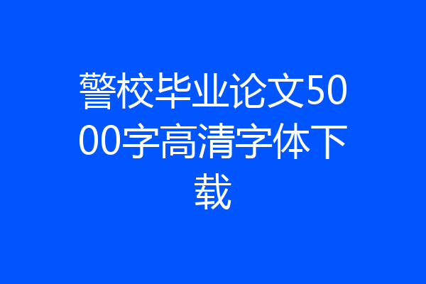 警校毕业论文5000字高清字体下载