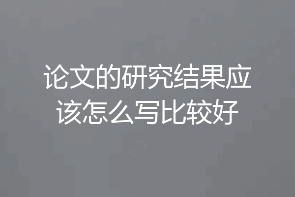 论文的研究结果应该怎么写比较好