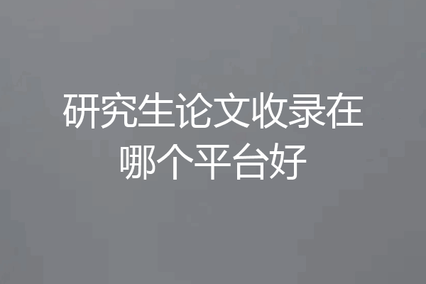 研究生论文收录在哪个平台好