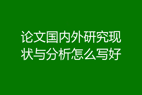 论文国内外研究现状与分析怎么写好