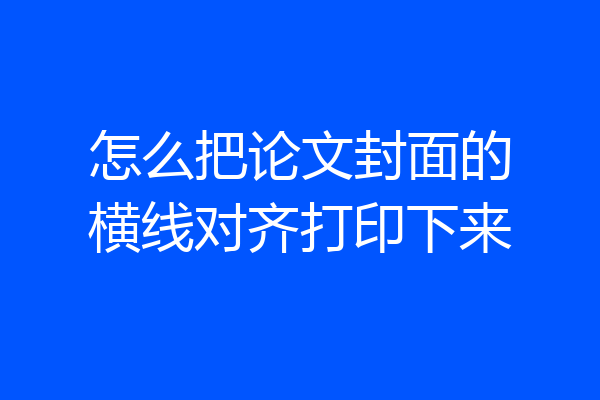 怎么把论文封面的横线对齐打印下来