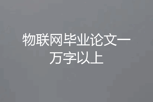物联网毕业论文一万字以上