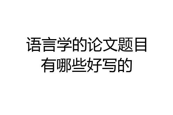 语言学的论文题目有哪些好写的