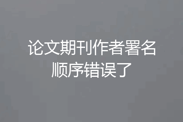 论文期刊作者署名顺序错误了