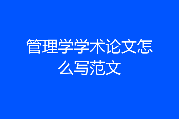 管理学学术论文怎么写范文