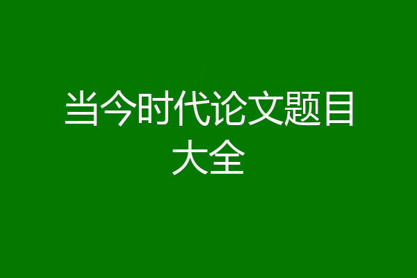 当今时代论文题目大全