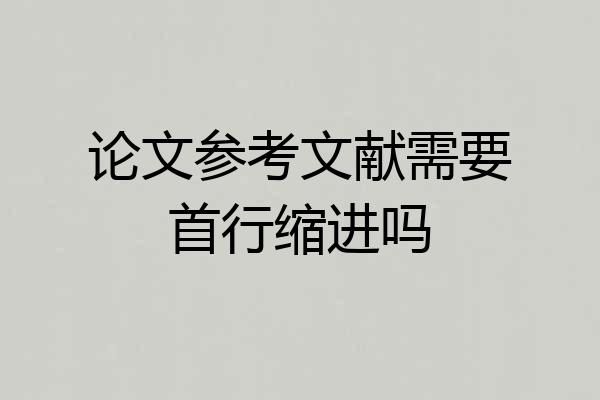 论文参考文献需要首行缩进吗