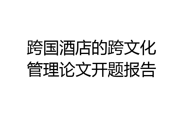 跨国酒店的跨文化管理论文开题报告
