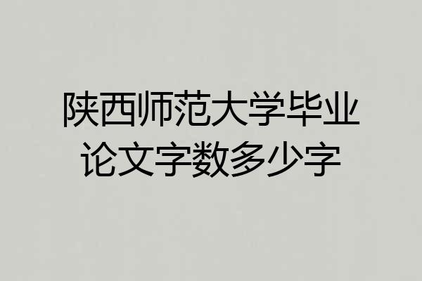 陕西师范大学毕业论文字数多少字