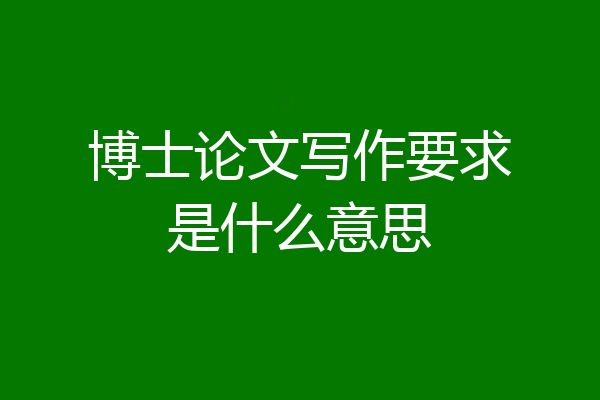 博士论文写作要求是什么意思
