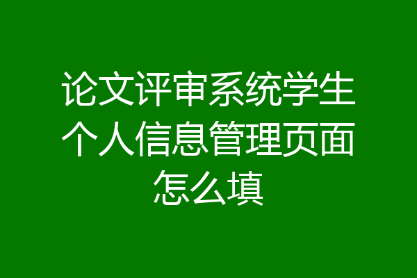 论文评审系统学生个人信息管理页面怎么填
