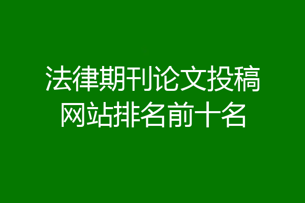 法律期刊论文投稿网站排名前十名